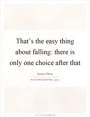 That’s the easy thing about falling: there is only one choice after that Picture Quote #1