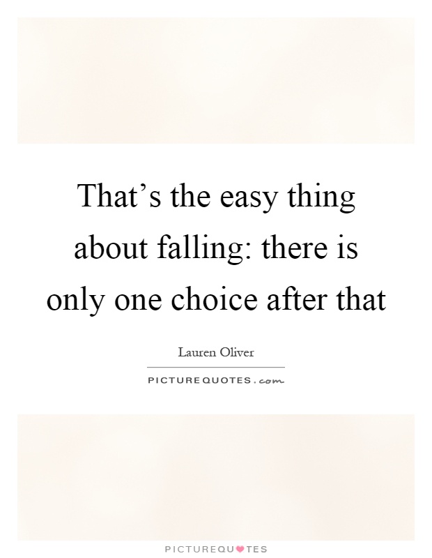 That's the easy thing about falling: there is only one choice after that Picture Quote #1