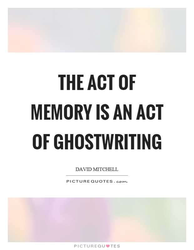 The act of memory is an act of ghostwriting Picture Quote #1