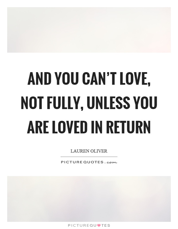 And you can't love, not fully, unless you are loved in return Picture Quote #1