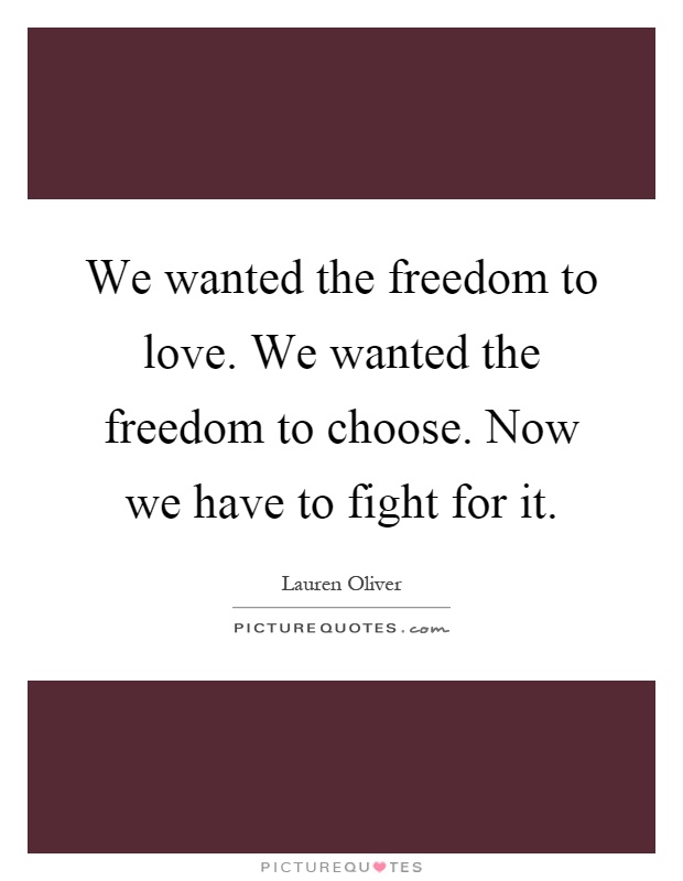 We wanted the freedom to love. We wanted the freedom to choose. Now we have to fight for it Picture Quote #1