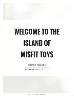 Welcome to the island of misfit toys Picture Quote #1