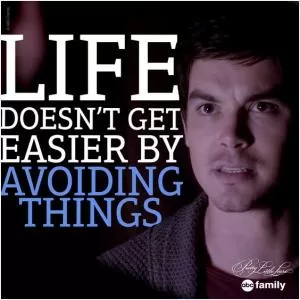 Life doesn’t get easier by avoiding things Picture Quote #1