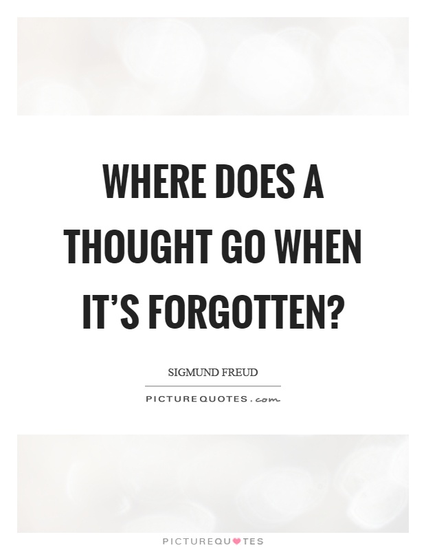 Where does a thought go when it's forgotten? Picture Quote #1