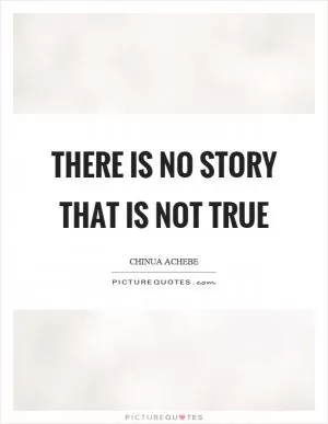 There is no story that is not true Picture Quote #1