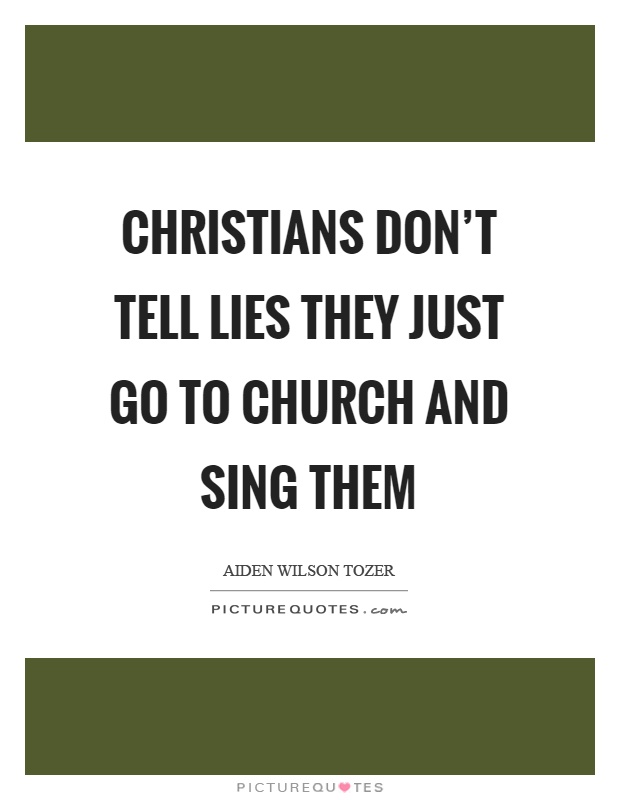 Christians don't tell lies they just go to church and sing them Picture Quote #1