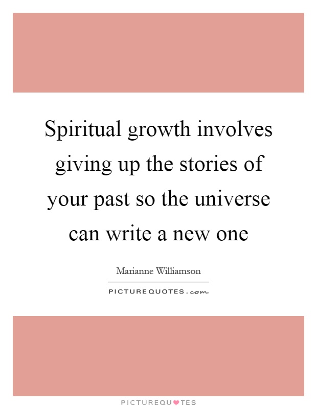 Spiritual growth involves giving up the stories of your past so the universe can write a new one Picture Quote #1