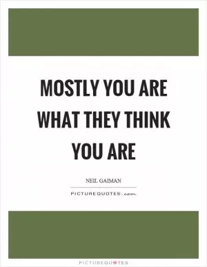 Mostly you are what they think you are Picture Quote #1
