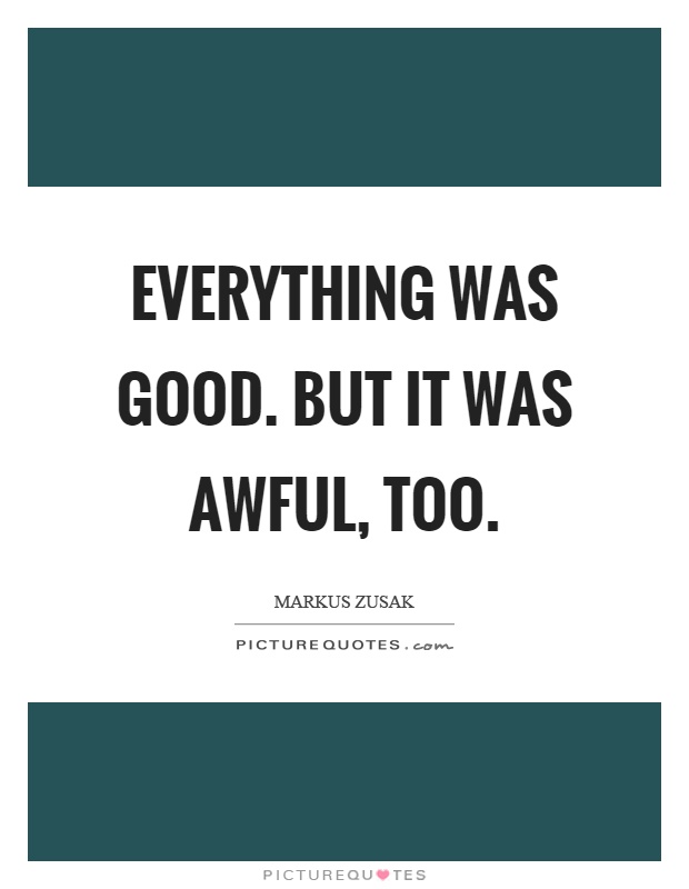 Everything was good. But it was awful, too Picture Quote #1