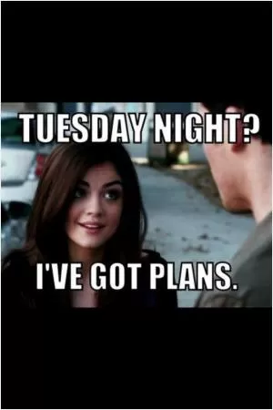 Tuesday night? I’ve got plans Picture Quote #1