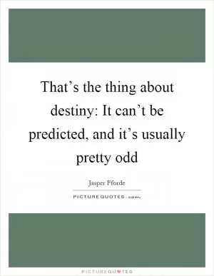 That’s the thing about destiny: It can’t be predicted, and it’s usually pretty odd Picture Quote #1