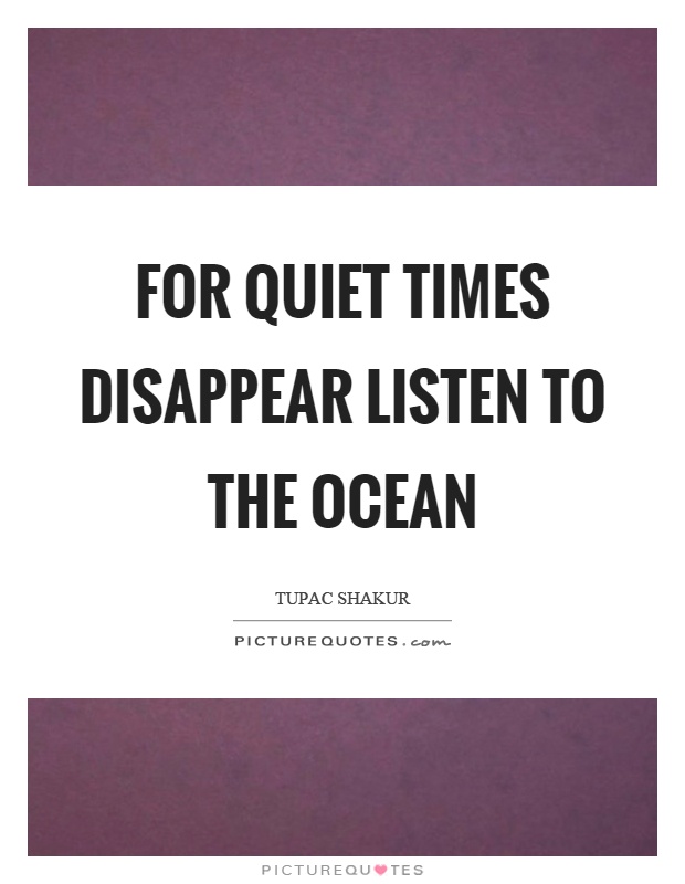 For quiet times disappear listen to the ocean Picture Quote #1