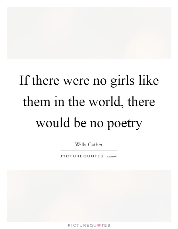 If there were no girls like them in the world, there would be no poetry Picture Quote #1