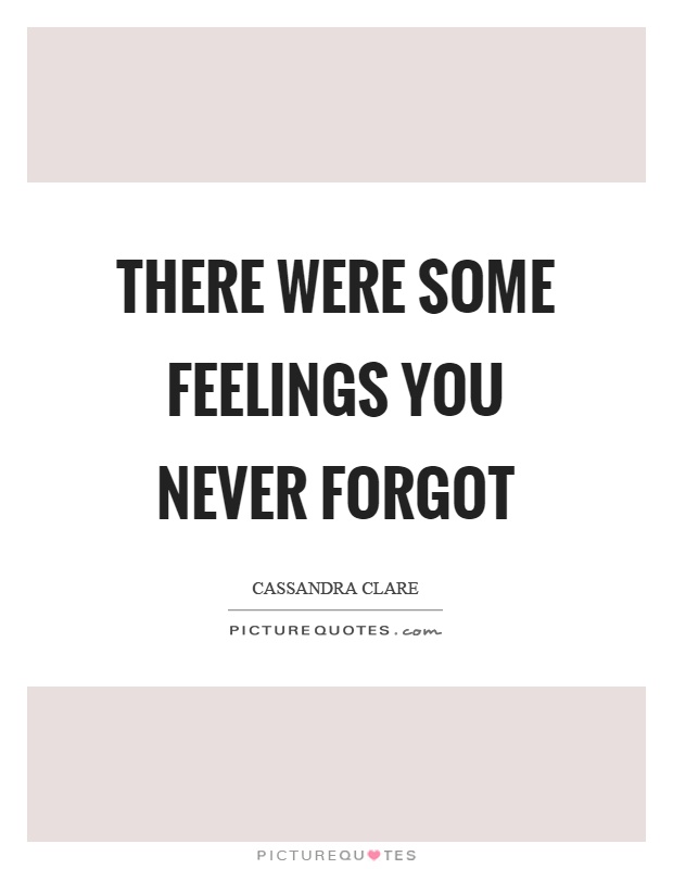 There were some feelings you never forgot Picture Quote #1