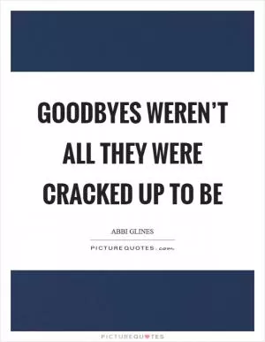 Goodbyes weren’t all they were cracked up to be Picture Quote #1