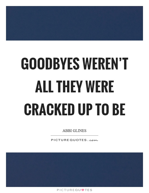 Goodbyes weren't all they were cracked up to be Picture Quote #1