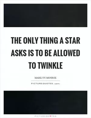 The only thing a star asks is to be allowed to twinkle Picture Quote #1