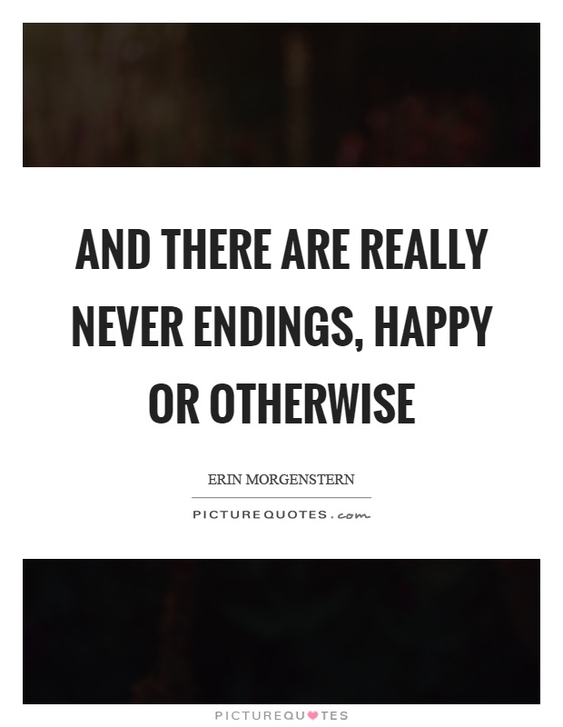 And there are really never endings, happy or otherwise Picture Quote #1