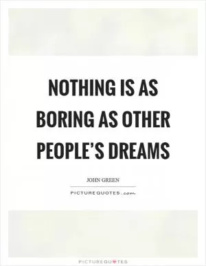 Nothing is as boring as other people’s dreams Picture Quote #1