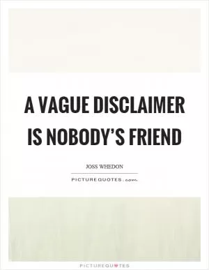 A vague disclaimer is nobody’s friend Picture Quote #1