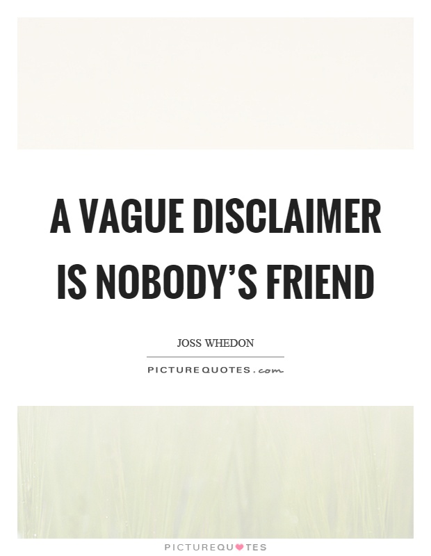 A vague disclaimer is nobody's friend Picture Quote #1