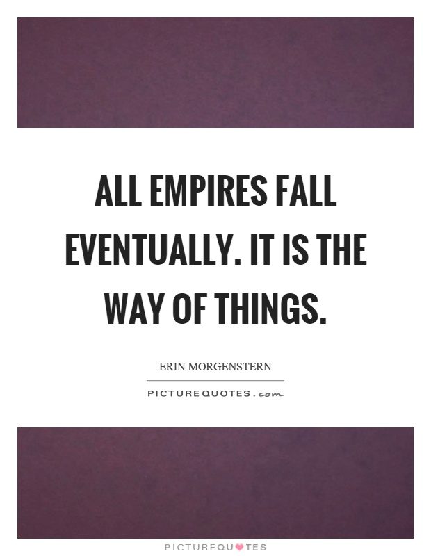 All empires fall eventually. It is the way of things Picture Quote #1