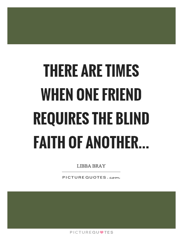 There are times when one friend requires the blind faith of another Picture Quote #1