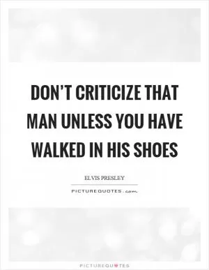 Don’t criticize that man unless you have walked in his shoes Picture Quote #1