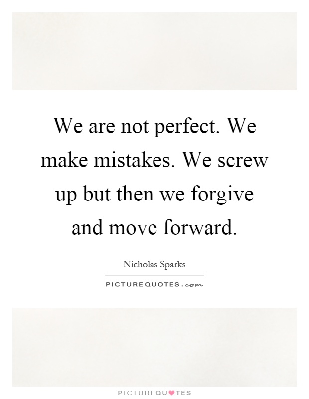 We are not perfect. We make mistakes. We screw up but then we forgive and move forward Picture Quote #1