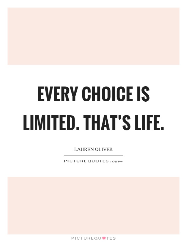 Every choice is limited. That's life Picture Quote #1