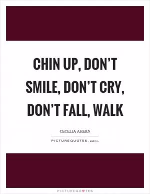 Chin up, don’t smile, don’t cry, don’t fall, walk Picture Quote #1