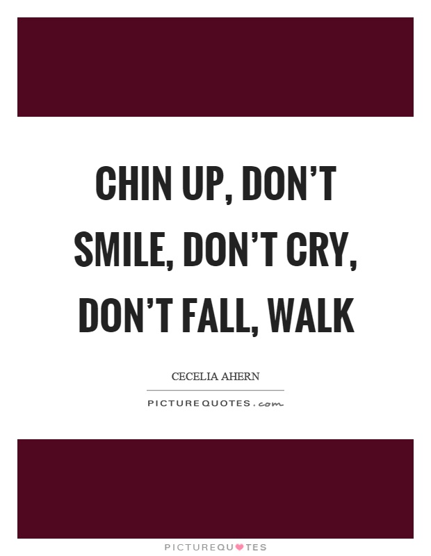 Chin up, don't smile, don't cry, don't fall, walk Picture Quote #1