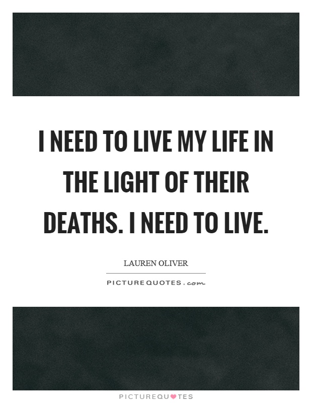 I need to live my life in the light of their deaths. I need to live Picture Quote #1