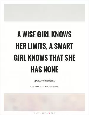 A wise girl knows her limits, a smart girl knows that she has none Picture Quote #1