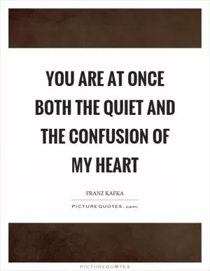 You are at once both the quiet and the confusion of my heart Picture Quote #1