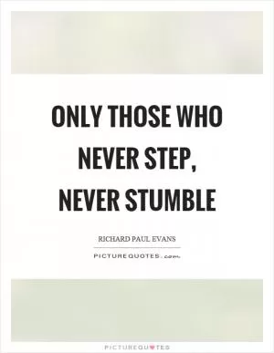 Only those who never step, never stumble Picture Quote #1