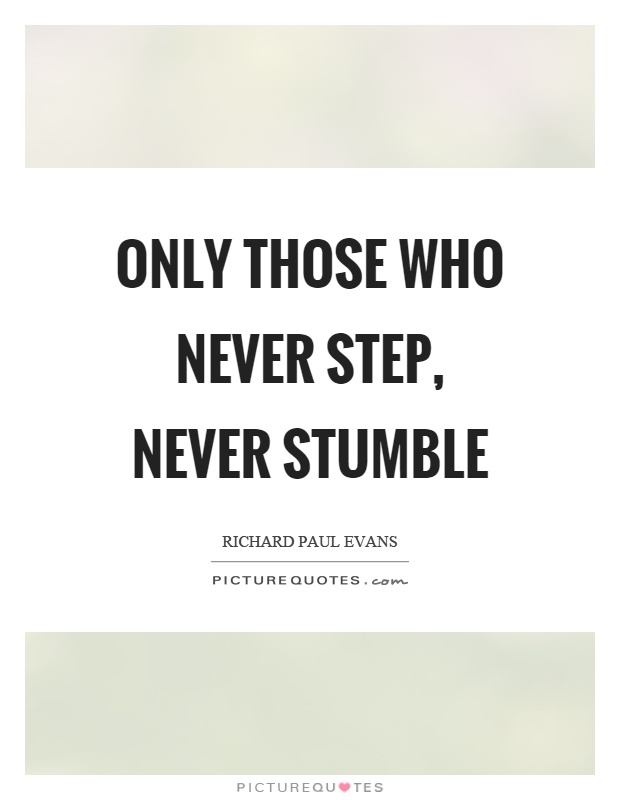 Only those who never step, never stumble Picture Quote #1