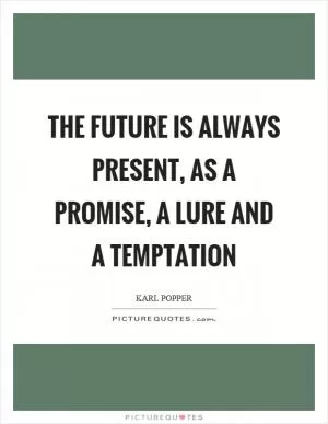 The future is always present, as a promise, a lure and a temptation Picture Quote #1
