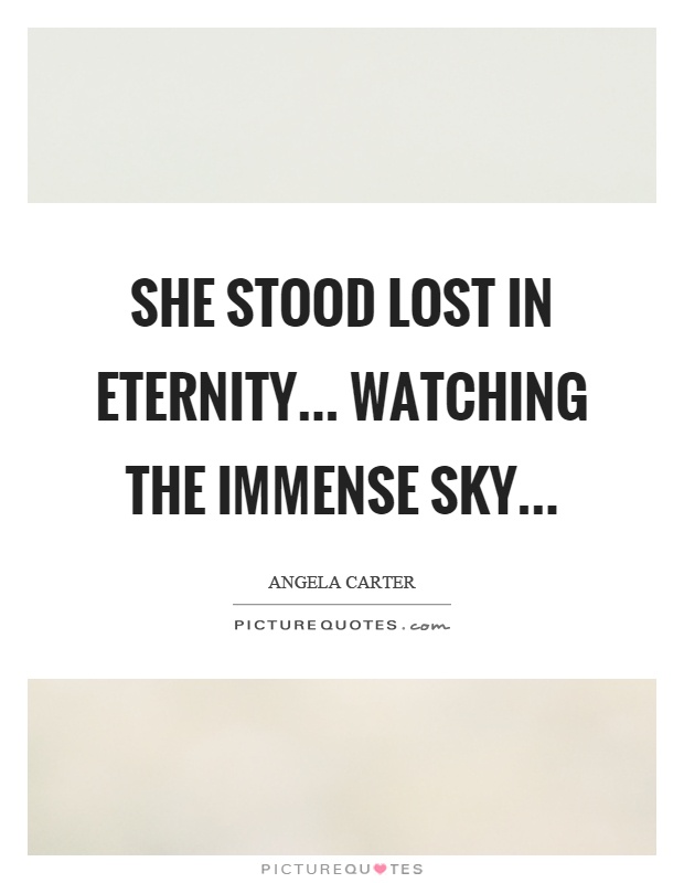 She stood lost in eternity... watching the immense sky Picture Quote #1