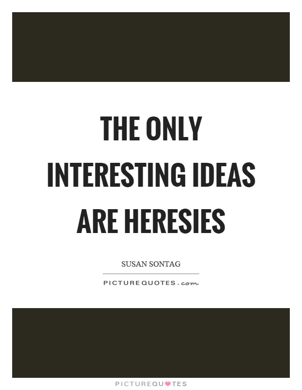 The only interesting ideas are heresies Picture Quote #1
