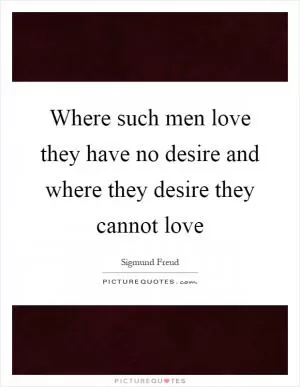 Where such men love they have no desire and where they desire they cannot love Picture Quote #1