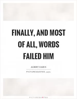 Finally, and most of all, words failed him Picture Quote #1