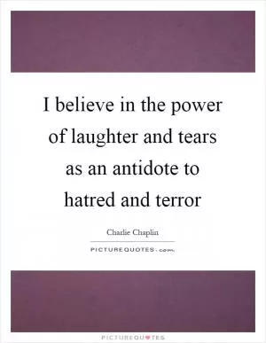 I believe in the power of laughter and tears as an antidote to hatred and terror Picture Quote #1