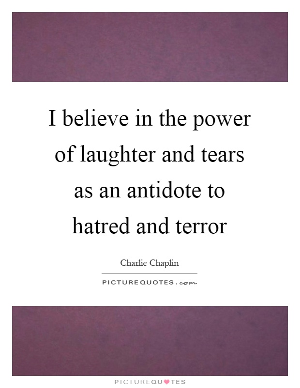 I believe in the power of laughter and tears as an antidote to hatred and terror Picture Quote #1