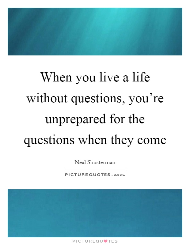 When you live a life without questions, you're unprepared for the questions when they come Picture Quote #1
