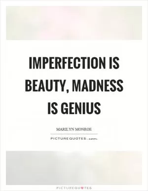Imperfection is beauty, madness is genius Picture Quote #1