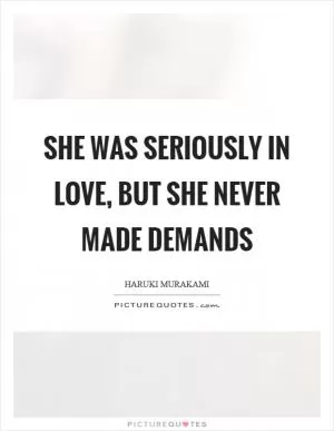She was seriously in love, but she never made demands Picture Quote #1