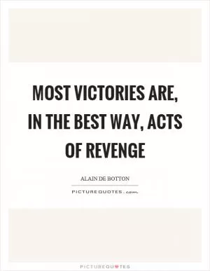 Most victories are, in the best way, acts of revenge Picture Quote #1