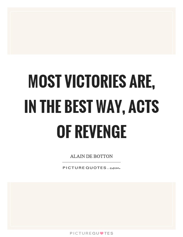 Most victories are, in the best way, acts of revenge Picture Quote #1