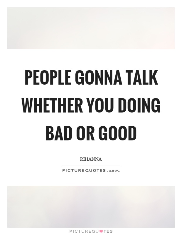 People gonna talk whether you doing bad or good Picture Quote #1